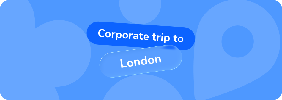 Corporate trip to London: Practical tips and local insights